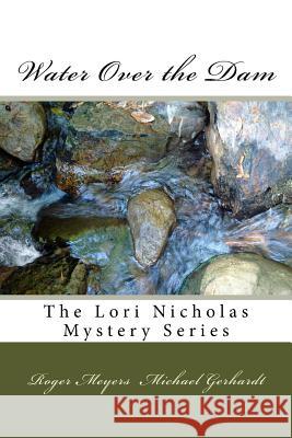 Water Over the Dam: The Lori Nicholas Mystery Series Michael E. Gerhardt Roger a. Meyers 9781544768830 Createspace Independent Publishing Platform - książka