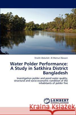 Water Polder Performance: A Study in Satkhira District Bangladesh Al Mamun Hossain, Shaikh Abdullah 9783659195853 LAP Lambert Academic Publishing - książka