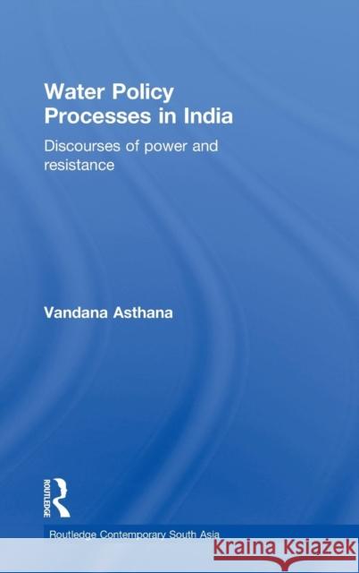 Water Policy Processes in India: Discourses of Power and Resistance Asthana, Vandana 9780415778312 Taylor & Francis - książka