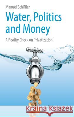 Water, Politics and Money: A Reality Check on Privatization Manuel Schiffler 9783319166902 Springer - książka