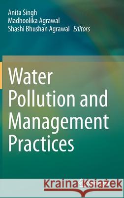 Water Pollution and Management Practices Anita Singh Madhoolika Agrawal Shashi Bhushan Agrawal 9789811583575 Springer - książka