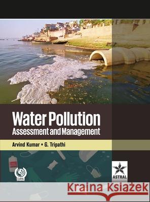 Water Pollution: Assessment and Management Arvind Kumar G. Tripathi 9789359191966 Astral International Pvt. Ltd. - książka