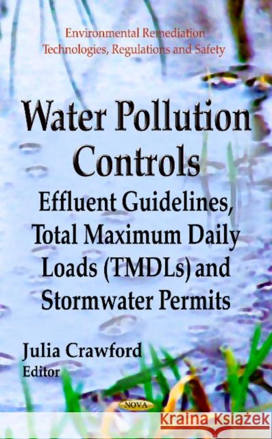 Water Pollution Controls: Effluent Guidelines, Total Maximum Daily Loads (TMDLs) & Stormwater Permits Julia Crawford 9781624174414 Nova Science Publishers Inc - książka