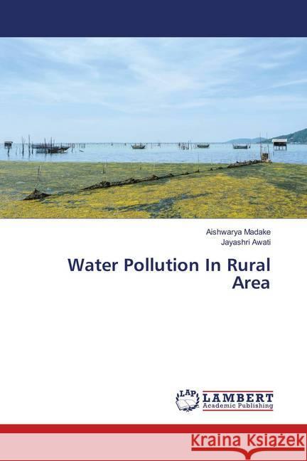 Water Pollution In Rural Area Madake, Aishwarya; Awati, Jayashri 9786139820399 LAP Lambert Academic Publishing - książka