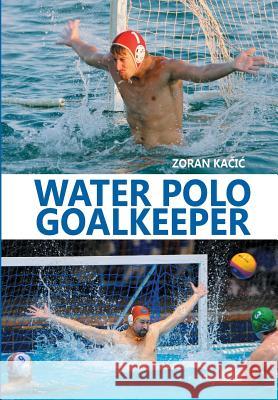 Water Polo Goalkeeper Zoran Kacic 9781979421003 Createspace Independent Publishing Platform - książka