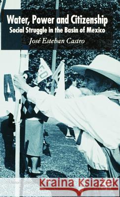 Water, Power and Citizenship: Social Struggle in the Basin of Mexico Castro, José Esteban 9781403948793 Palgrave MacMillan - książka