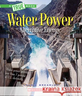 Water Power: Energy from Rivers, Waves, and Tides (a True Book: Alternative Energy) Brearley, Laurie 9780531239445 C. Press/F. Watts Trade - książka