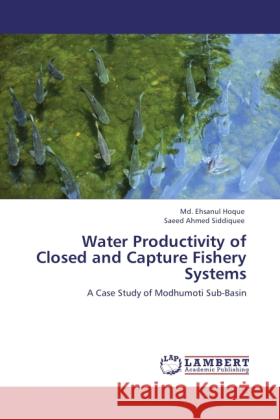 Water Productivity of Closed and Capture Fishery Systems Hoque, Md. Ehsanul, Siddiquee, Saeed Ahmed 9783846515556 LAP Lambert Academic Publishing - książka