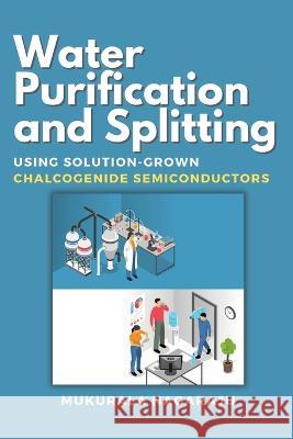 Water Purification and Splitting Using Solution-grown Chalcogenide Semiconductors Mukurala Nagaraju   9789046776841 Independent Author - książka