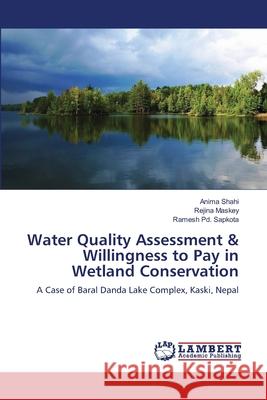 Water Quality Assessment & Willingness to Pay in Wetland Conservation Anima Shahi Rejina Maskey Ramesh Pd Sapkota 9783659214929 LAP Lambert Academic Publishing - książka