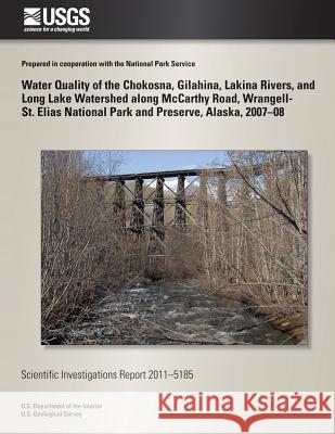 Water Quality of the Chokosna, Gilahina, Lakina Rivers, and Long Lake Watershed along McCarthy Road, Wrangell- St. Elias National Park and Preserve, A Durso, Robert T. 9781500485962 Createspace - książka