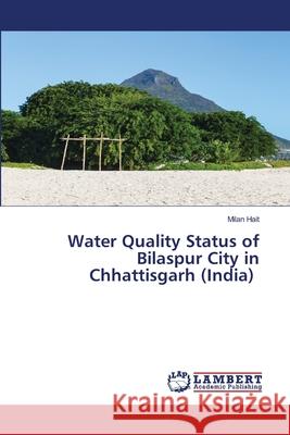 Water Quality Status of Bilaspur City in Chhattisgarh (India) Milan Hait 9786203308808 LAP Lambert Academic Publishing - książka