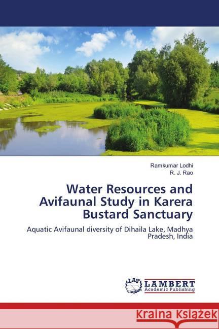 Water Resources and Avifaunal Study in Karera Bustard Sanctuary : Aquatic Avifaunal diversity of Dihaila Lake, Madhya Pradesh, India Lodhi, Ramkumar; Rao, R. J. 9786139824465 LAP Lambert Academic Publishing - książka