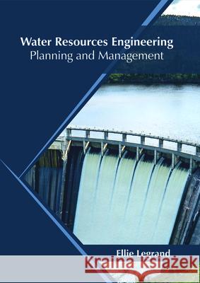 Water Resources Engineering: Planning and Management Ellie Legrand 9781682866191 Syrawood Publishing House - książka