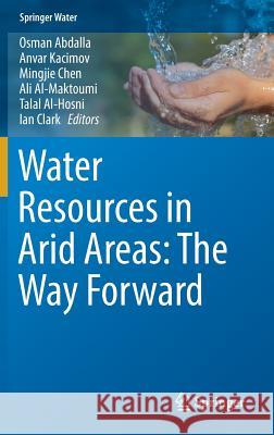 Water Resources in Arid Areas: The Way Forward Osman Abdalla Anvar Kacimov Mingjie Chen 9783319518558 Springer - książka