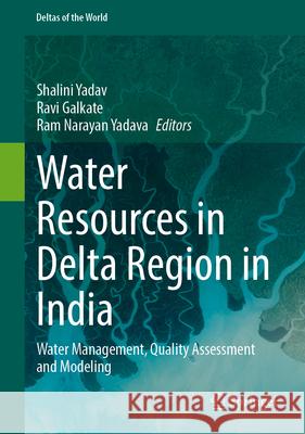 Water Resources in Delta Region in India: Water Management, Quality Assessment and Modeling Shalini Yadav Ravi Galkate Ram Narayan Yadava 9783032064998 Springer - książka