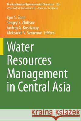 Water Resources Management in Central Asia Igor S. Zonn Sergey S. Zhiltsov Andrey G. Kostianoy 9783030579883 Springer - książka