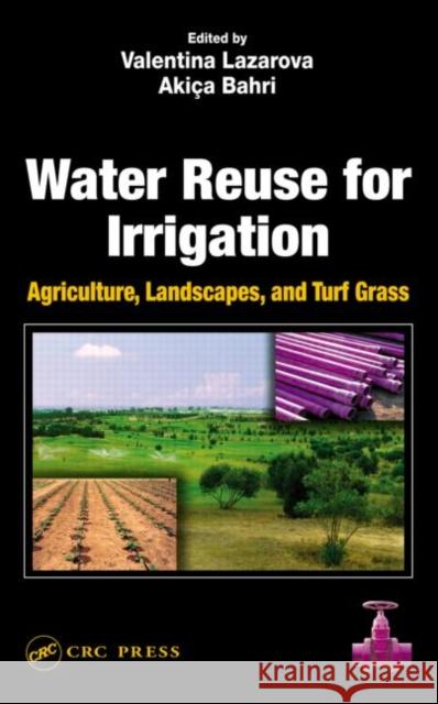 Water Reuse for Irrigation: Agriculture, Landscapes, and Turf Grass Lazarova, Valentina 9781566706490 CRC Press - książka