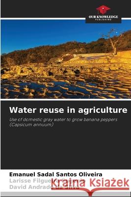 Water reuse in agriculture Oliveira, Emanuel Sadal Santos, Eugenio, Larisse  Filgueira, Silva, David Andrade da 9786207840540 Our Knowledge Publishing - książka