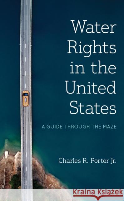 Water Rights in the United States: A Guide Through the Maze Porter, Charles R. 9781641434133 Bernan Press - książka