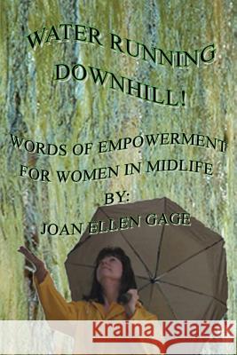 Water Running Downhill!: Words of Empowerment for Women in Midlife Gage, Joan Ellen 9780595425457 iUniverse - książka