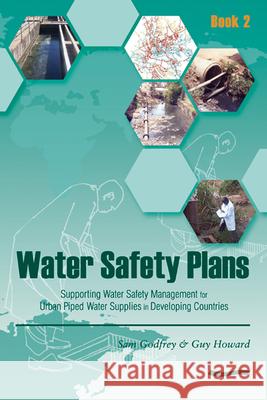 Water Safety Plans - Book 2: Supporting Water Safety Management for Urban Piped Water Supplies in Developing Countries Godfrey, Sam 9781843800828 WEDC - książka
