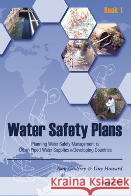 Water Safety Plans: Book 1 Planning Water Safety Management for Urban Piped Water Supplies in Developing Countries Godfrey, Sam 9781843800521 WEDC - książka