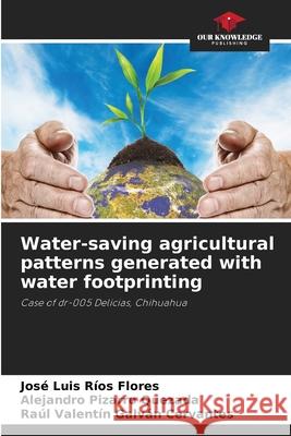 Water-saving agricultural patterns generated with water footprinting José Luis Ríos Flores, Alejandro Pizarro Quezada, Raúl Valentín Galván Cervantes 9786204117324 Our Knowledge Publishing - książka