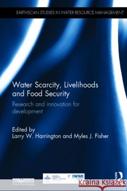 Water Scarcity, Livelihoods and Food Security: Research and Innovation for Development Larry W. Harrington Myles J. Fisher 9780415728461 Routledge - książka