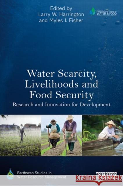 Water Scarcity, Livelihoods and Food Security: Research and Innovation for Development Larry W. Harrington Myles J. Fisher  9780415728478 Taylor and Francis - książka