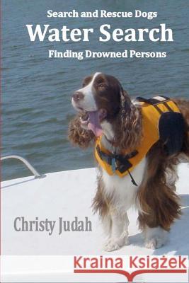 Water Search: Search and Rescue Dogs Finding Drowned Persons Christy Judah 9781463770754 Createspace - książka