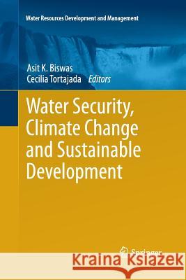 Water Security, Climate Change and Sustainable Development Asit K. Biswas Cecilia Tortajada 9789811013225 Springer - książka