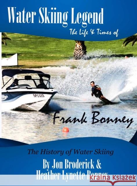 Water Skiing Legend The Life and Times of Frank Bonney Broderick, Jon 9781936617289 Lemon Press - książka