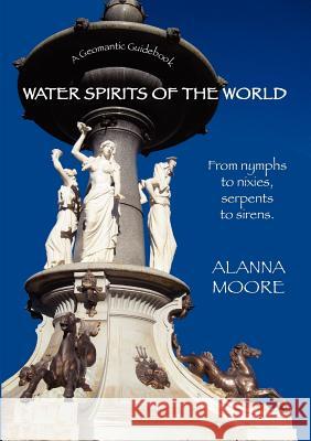 Water Spirits of the World - From Nymphs to Nixies, Serpents to Sirens Moore, Alanna 9780975778241 Python Press - książka