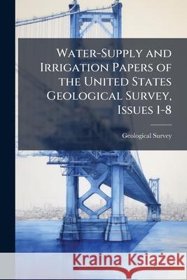 Water-Supply and Irrigation Papers of the United States Geological Survey, Issues 1-8 Geological Survey (U 9781144953278  - książka