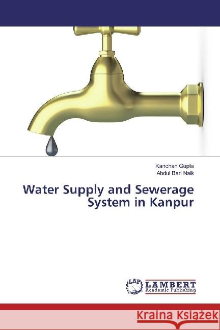 Water Supply and Sewerage System in Kanpur Gupta, Kanchan; Naik, Abdul Bari 9783330006386 LAP Lambert Academic Publishing - książka