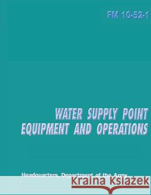 Water Supply Point Equipment and Operations (FM 10-52-1) Department Of the Army 9781481190879 Createspace - książka