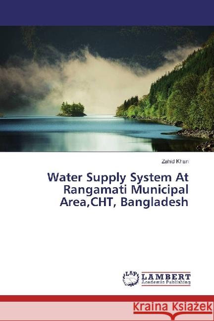 Water Supply System At Rangamati Municipal Area,CHT, Bangladesh Khan, Zahid 9783330000155 LAP Lambert Academic Publishing - książka