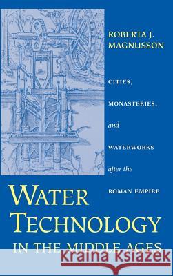 Water Technology in the Middle Ages: Cities, Monasteries, and Waterworks After the Roman Empire Magnusson, Roberta J. 9780801866265 Johns Hopkins University Press - książka