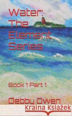 Water: The Element Series: Book 1 Part 1 Debby Owen 9781468136685 Createspace Independent Publishing Platform - książka