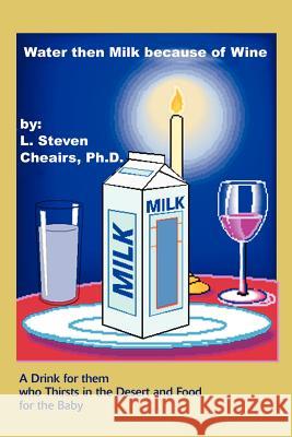 Water Then Milk Because of Wine: A Drink of Them Who Thirsts in the Desert and Food for the Baby Cheairs, L. Steven 9780595176656 Writers Club Press - książka
