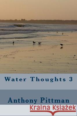 Water Thoughts 3 Anthony Pittman 9781548886882 Createspace Independent Publishing Platform - książka