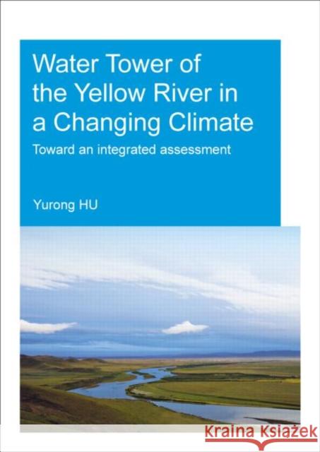 Water Tower of the Yellow River in a Changing Climate: Toward an Integrated Assessment Hu, Yurong 9781138027145 CRC Press - książka