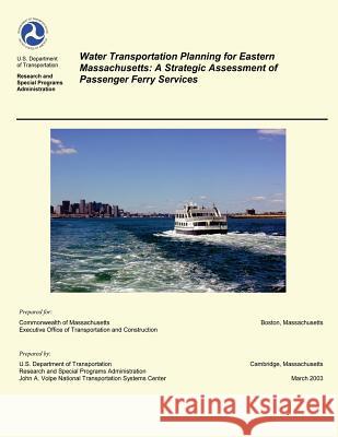 Water Transportation Planning for Eastern Massachusetts: A Strategic Assessment of Passenger Ferry Services U. S. Department of Transportation 9781499137729 Createspace - książka