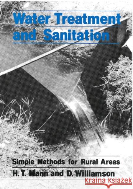 Water Treatment and Sanitation: A Handbook of Simple Methods for Rural Areas in Developing Countries Mann, H. T. 9780903031233 Practical Action - książka