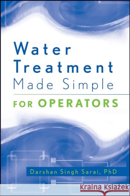 Water Treatment Made Simple: For Operators Sarai, Darshan Singh 9780471740025 John Wiley & Sons - książka