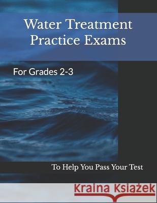 Water Treatment Practice Exams: For Grades 2-3 Joshua Armstrong 9781709205972 Independently Published - książka