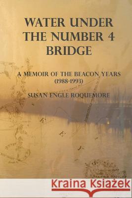 Water Under The Number 4 Bridge: A Memoir of the Beacon Years (1988-1993) Roquemore, Susan Engle 9780692526446 Boogie Ridge Books - książka