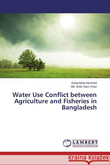 Water Use Conflict between Agriculture and Fisheries in Bangladesh Murshed, Sonia Binte; Khan, Md. Shah Alam 9783659438219 LAP Lambert Academic Publishing - książka