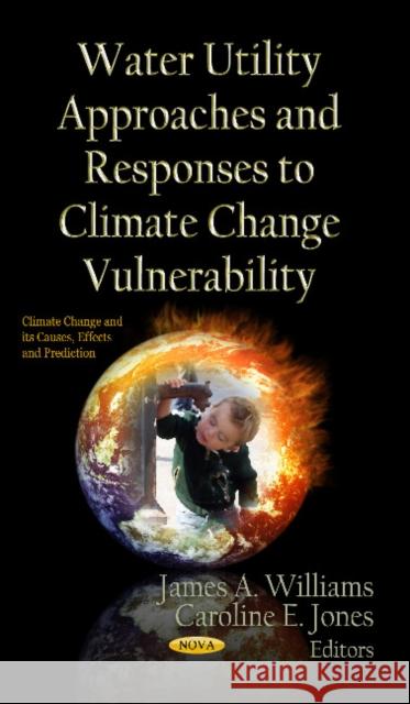 Water Utility Approaches & Responses to Climate Change Vulnerability James A Williams, Caroline E Jones 9781619427846 Nova Science Publishers Inc - książka